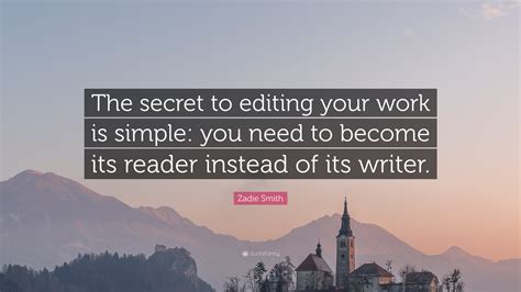 Zadie Smith Quote The Secret To Editing Your Work Is Simple You Need