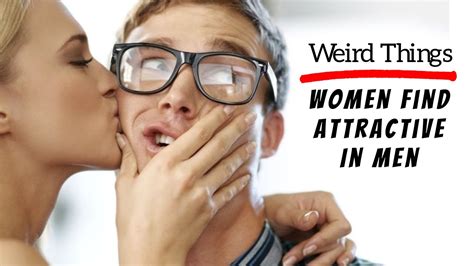 15 Weird Things Women Find Attractive In Men Youtube