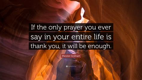 Meister Eckhart Quote If The Only Prayer You Ever Say In Your Entire
