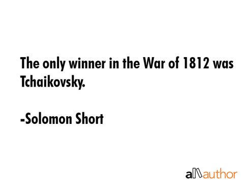 The americans declared war on britain on june 18, 1812, for a combination of reasons: The only winner in the War of 1812 was... - Quote