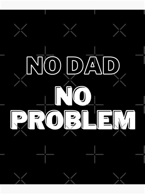 No Dad No Problem No Father No Problem Poster By Sherwinc Redbubble