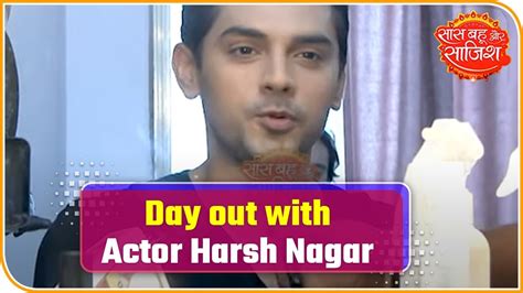 Day Out Episode With Saath Nibhaana Saathiya 2 Actor Harsh Nagar Saas Bahu Aur Saazish Youtube