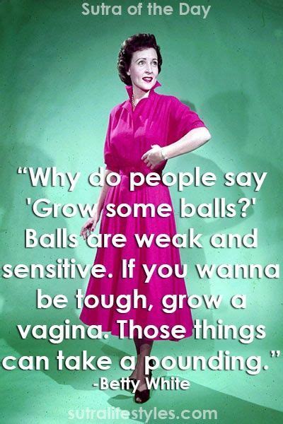 It's available on the web and also on android and ios. Betty White Balls Are Weak Quotes. QuotesGram