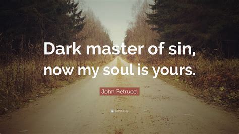 John Petrucci Quote Dark Master Of Sin Now My Soul Is Yours