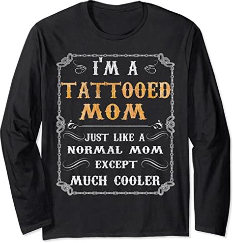 I M A Tattooed Mom Just Like A Normal Mom Except Much Cooler Long Sleeve T Shirt