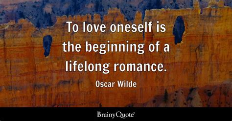 To Love Oneself Is The Beginning Of A Lifelong Romance Oscar Wilde Brainyquote