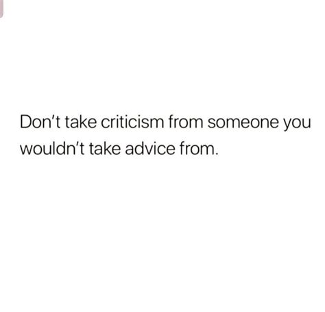 Don T Take Criticism From Someone You Wouldn T Take Advice From Motivatinal Quotes Real