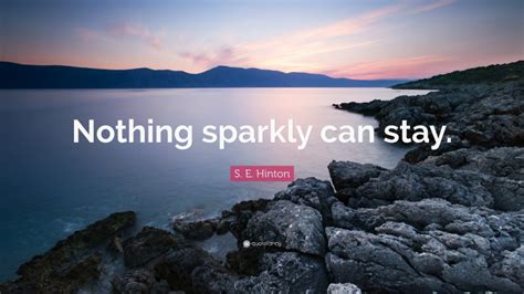 Check spelling or type a new query. S. E. Hinton Quote: "Nothing sparkly can stay."