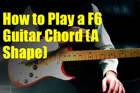 How To Play A F6 Guitar Chord A Shape Youtube