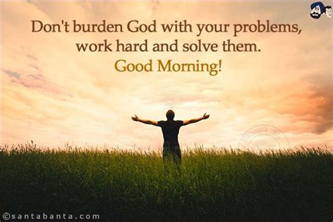 Dont Burden God With Your Problems Work Hard And Solve Them Good