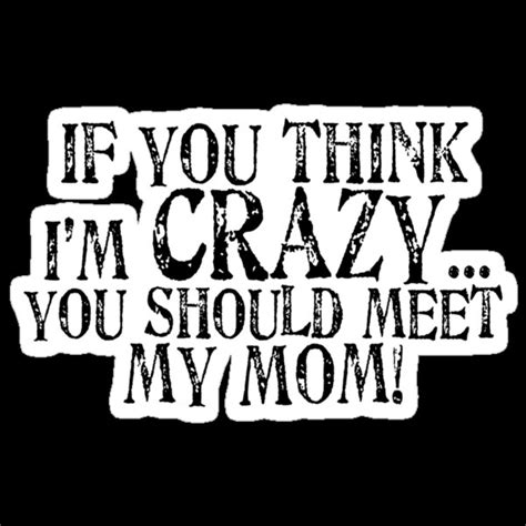 If You Think Im Crazyyou Should Meet My Mom Black Text