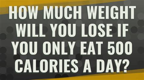 How Much Weight Will You Lose If You Only Eat 500 Calories A Day Youtube