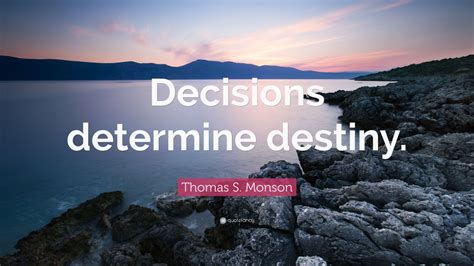 Thomas S Monson Quote Decisions Determine Destiny