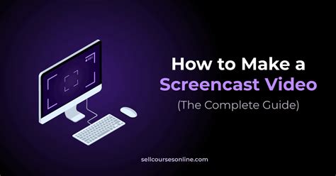 How To Screencast The Complete Video Creation Guide