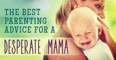 The Best Parenting Advice For A Desperate Mama Good Parenting