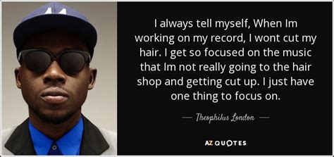 Theophilus London Quote I Always Tell Myself When Im Working On My