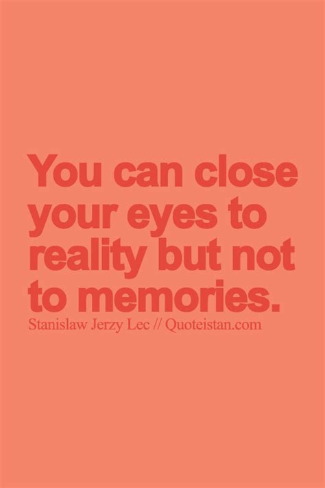 You Can Close Your Eyes To Reality But Not To Memories Your Eyes