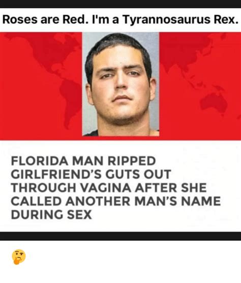 Roses Are Red I M A Tyrannosaurus Rex Florida Man Ripped Girlfriend S