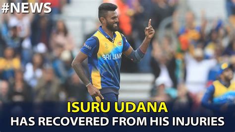 Isuru Udana Has Recovered From His Injuries Youtube