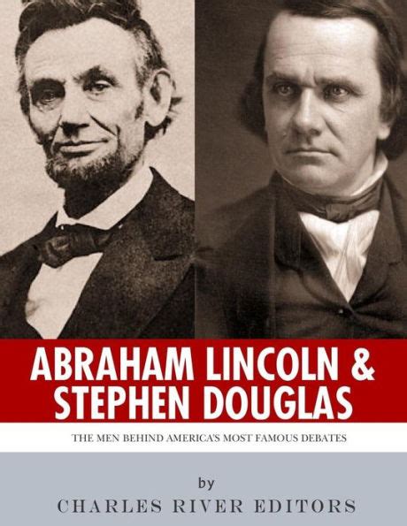 Abraham Lincoln And Stephen Douglas The Men Behind America S Most Famous Debates By Charles