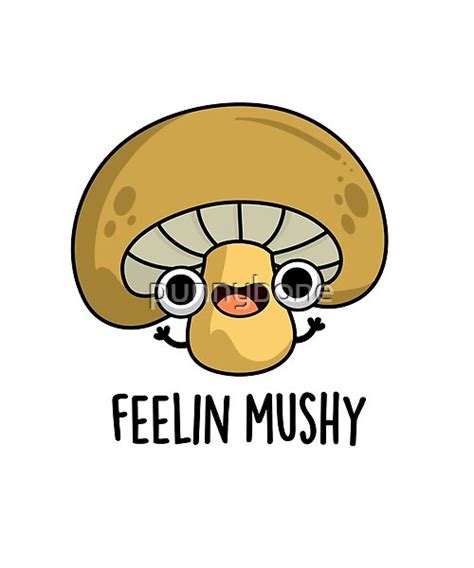 Feeling Mushy Cute Mushroom Food Pun Features A Cute Mushroom Feeling A