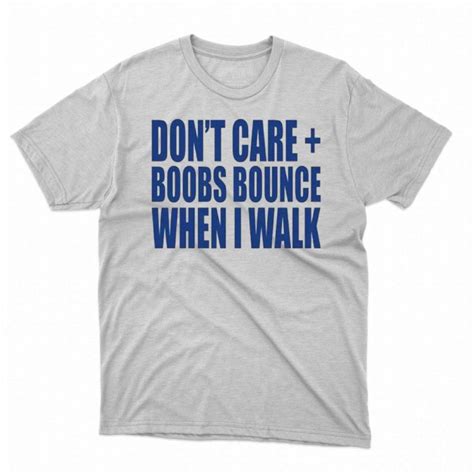 Dont Care Boobs Bounce When I Walk T Shirt Shibtee Clothing