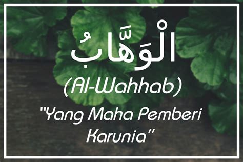 Makna yang terkandung dalam setiap nama juga adalah makna. Al-Wahhab Artinya (Yang Maha Pemberi Karunia) Asmaul Husna ...