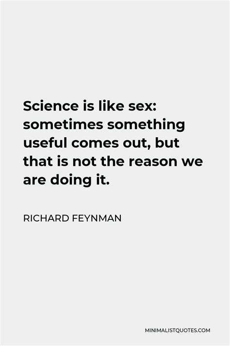 Richard Feynman Quote Science Is Like Sex Sometimes Something Useful Comes Out But That Is