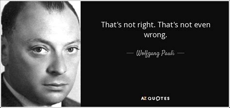 Wolfgang Pauli Quote Thats Not Right Thats Not Even Wrong