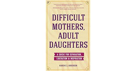 difficult mothers adult daughters a guide for separation liberation and inspiration by karen c