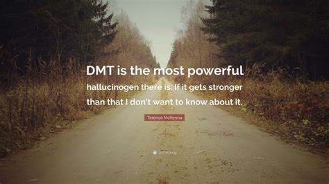 I just bought another huge weapon. Terence McKenna Quote: "DMT is the most powerful hallucinogen there is. If it gets stronger than ...
