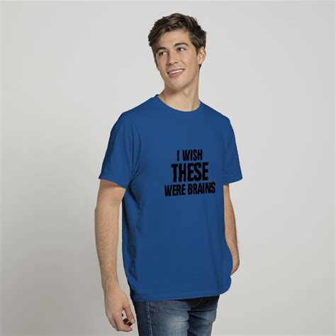 I Wish These Were Brains T Shirt Sold By Gabriela Batista Sku 5849247 Printerval