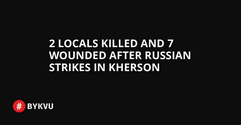 2 Locals Killed And 7 Wounded After Russian Strikes In Kherson