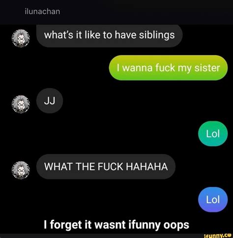Ilunachan What S It Like To Have Siblings Wanna Fuck My Sister WHAT THE