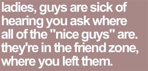 Nice Guys Friends Zone Quotes. QuotesGram It really hurts a lot and it can change you.