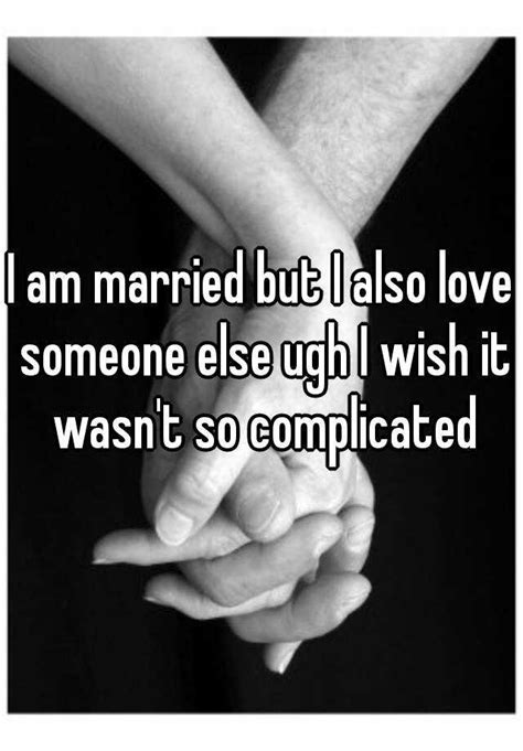 i am married but i also love someone else ugh i wish it wasn t so complicated