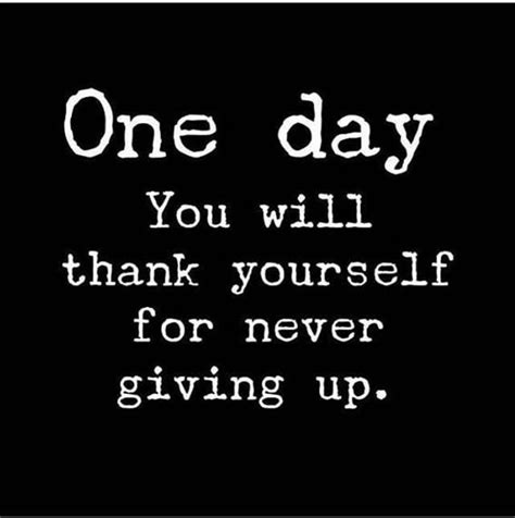 One Day You Will Thank Yourself For Never Giving Up Phrases