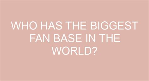 Who Has The Biggest Fan Base In The World