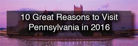 Reasons To Visit Pennsylvania 2016 Uncoveringpa