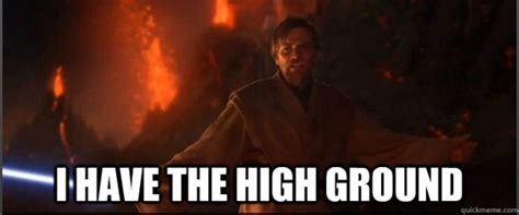 Obi Wan I Have The High Ground Anakin You Underestimate My Power