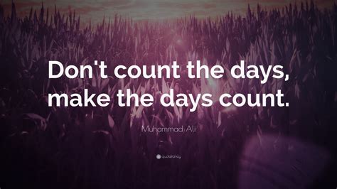 Muhammad Ali Quote Dont Count The Days Make The Days Count 15