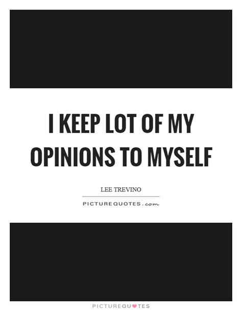 I Keep Lot Of My Opinions To Myself Picture Quotes