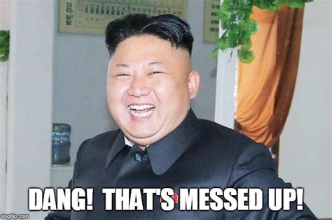 Kim Jong Un Messed Up Imgflip