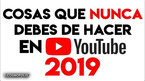 Cosas Que Nunca Debes De Hacer En Youtube 2019 Youtube
