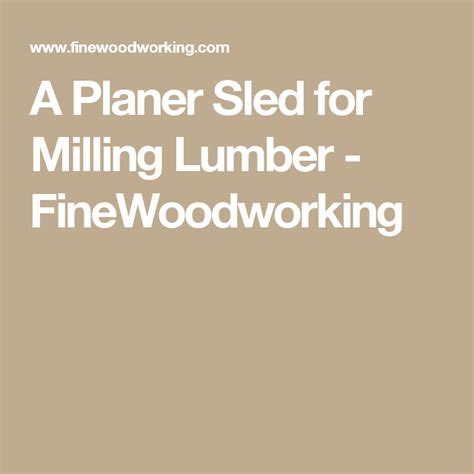 Turn the board clockwise so that the cutting edge is against the fence and make a second cut. A Planer Sled for Milling Lumber - FineWoodworking | Fine ...