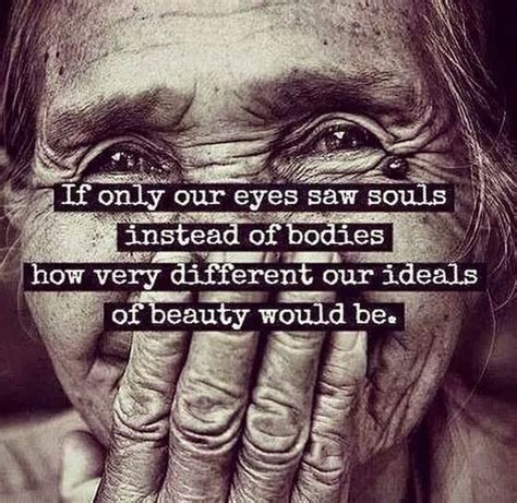 If Only Our Eyes Saw Souls Instead Of Bodies Pictures ...