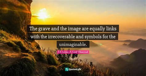 The Grave And The Image Are Equally Links With The Irrecoverable And S