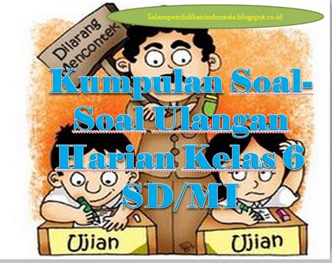 Soal tematik penilaian harian/ulangan harian dan kunci jawaban/pembahasan kelas 4 tema 1 indahnya kebersamaan subtema 2 kebersamaan dalam keberagaman bagian 1.kurikulum 2013 revisi terbaru, revisi 2018, revisi 2019. Download Kumpulan Soal-Soal Ulangan Harian Kelas 6 SD/MI ...