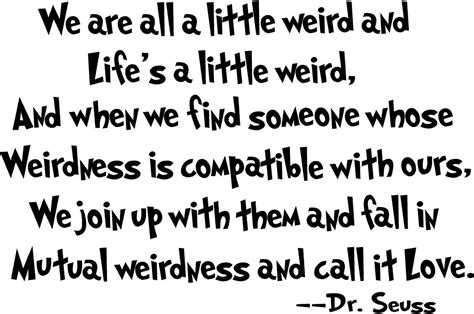For example, quoting something from dr. Quote of The Day: Weirdness by Dr. Seuss | Youth Are Awesome