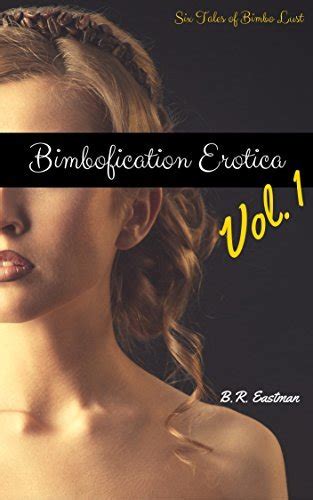 Bimbofication Erotica Vol 1 Six Tales Of Bimbo Lust By Br Eastman